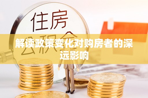 大足解读政策变化对购房者的深远影响