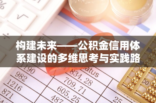大足构建未来——公积金信用体系建设的多维思考与实践路径
