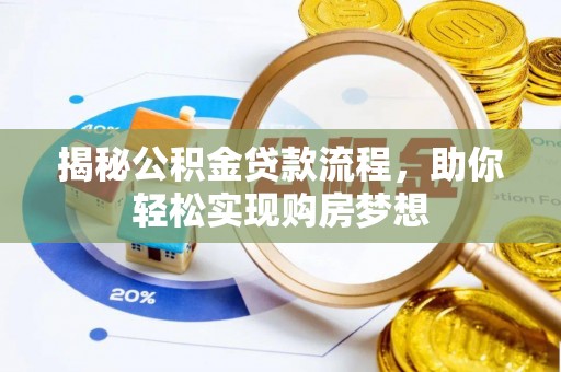 大足揭秘公积金贷款流程，助你轻松实现购房梦想