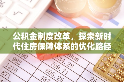 大足公积金制度改革，探索新时代住房保障体系的优化路径
