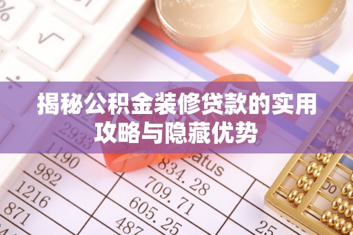 大足揭秘公积金装修贷款的实用攻略与隐藏优势