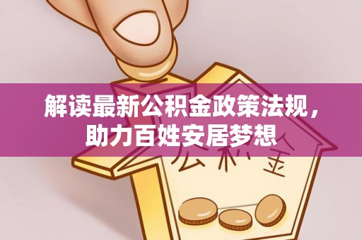 大足解读最新公积金政策法规，助力百姓安居梦想