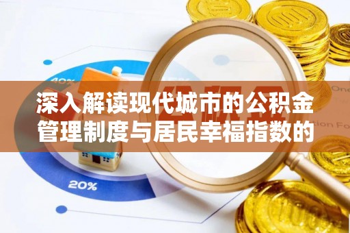 大足深入解读现代城市的公积金管理制度与居民幸福指数的关联