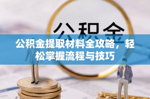 大足公积金提取材料全攻略，轻松掌握流程与技巧