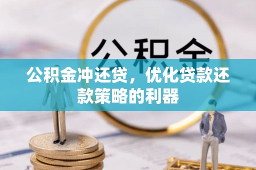 大足公积金冲还贷，优化贷款还款策略的利器