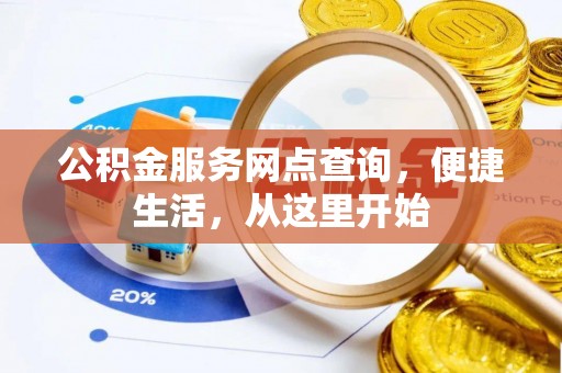 大足公积金服务网点查询，便捷生活，从这里开始