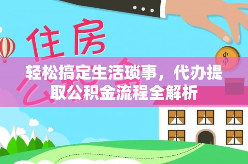 大足轻松搞定生活琐事，代办提取公积金流程全解析