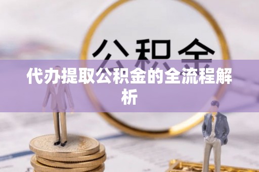 大足代办提取公积金的全流程解析