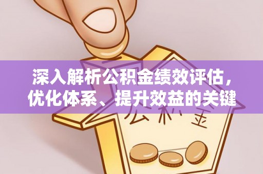 大足深入解析公积金绩效评估，优化体系、提升效益的关键路径