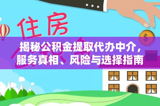 大足揭秘公积金提取代办中介，服务真相、风险与选择指南
