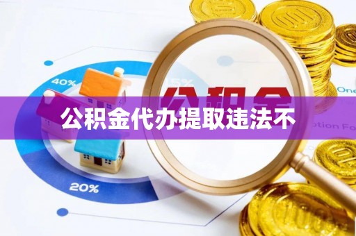 大足公积金代办提取违法不
