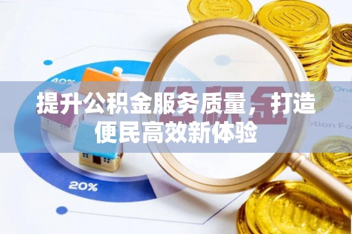 大足提升公积金服务质量，打造便民高效新体验