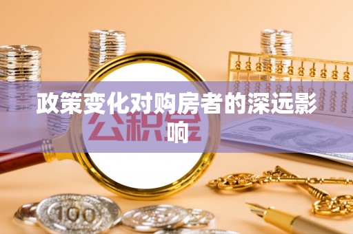 大足政策变化对购房者的深远影响