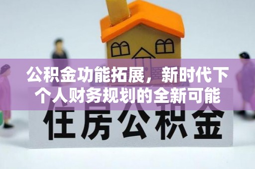 大足公积金功能拓展，新时代下个人财务规划的全新可能