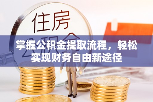 大足掌握公积金提取流程，轻松实现财务自由新途径