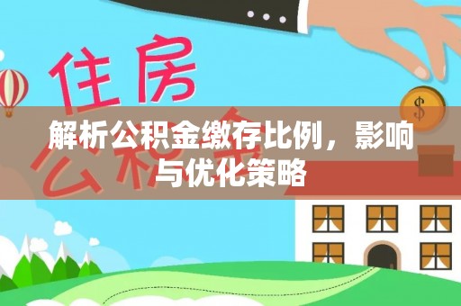 大足解析公积金缴存比例，影响与优化策略