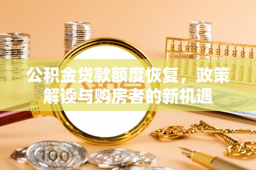 大足公积金贷款额度恢复，政策解读与购房者的新机遇