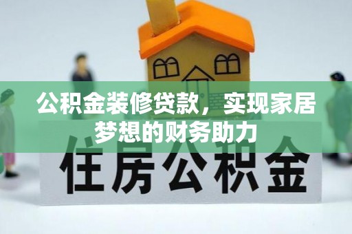 大足公积金装修贷款，实现家居梦想的财务助力
