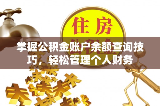 大足掌握公积金账户余额查询技巧，轻松管理个人财务