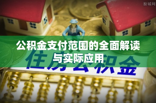 大足公积金支付范围的全面解读与实际应用