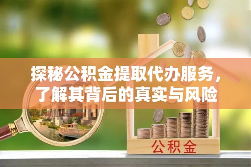 大足探秘公积金提取代办服务，了解其背后的真实与风险