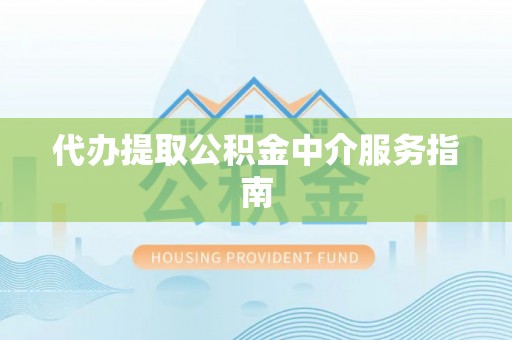 大足代办提取公积金中介服务指南
