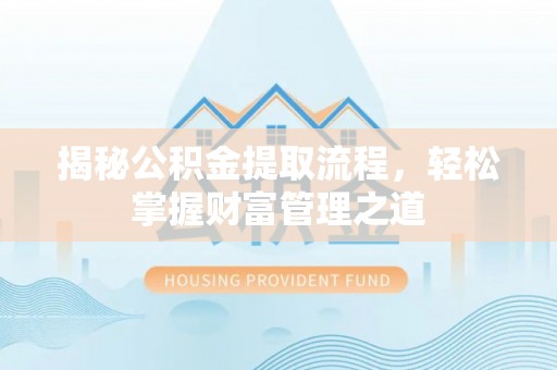 大足揭秘公积金提取流程，轻松掌握财富管理之道