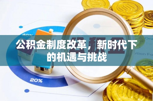 大足公积金制度改革，新时代下的机遇与挑战