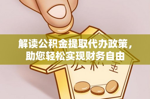 大足解读公积金提取代办政策，助您轻松实现财务自由