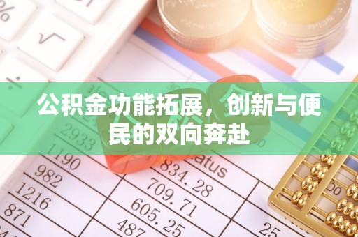 大足公积金功能拓展，创新与便民的双向奔赴