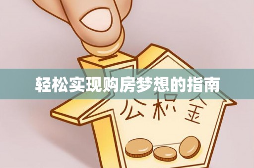 大足轻松实现购房梦想的指南
