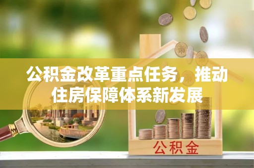 大足公积金改革重点任务，推动住房保障体系新发展