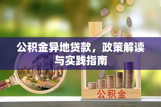 大足公积金异地贷款，政策解读与实践指南