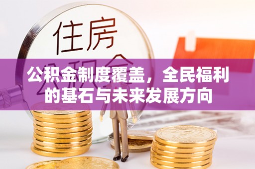 大足公积金制度覆盖，全民福利的基石与未来发展方向