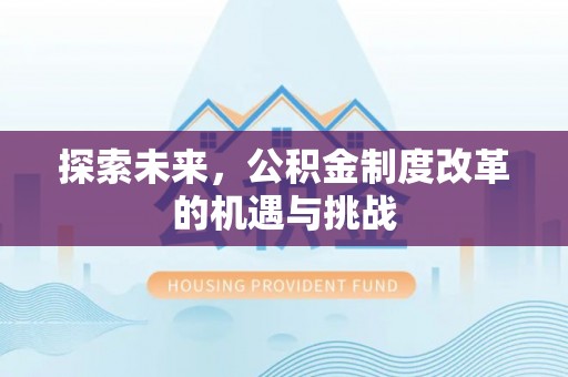 大足探索未来，公积金制度改革的机遇与挑战