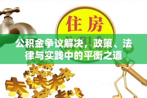 大足公积金争议解决，政策、法律与实践中的平衡之道