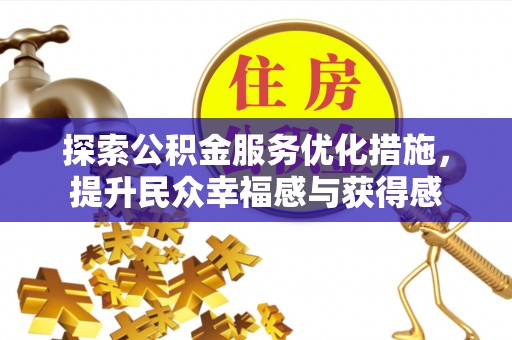 大足探索公积金服务优化措施，提升民众幸福感与获得感