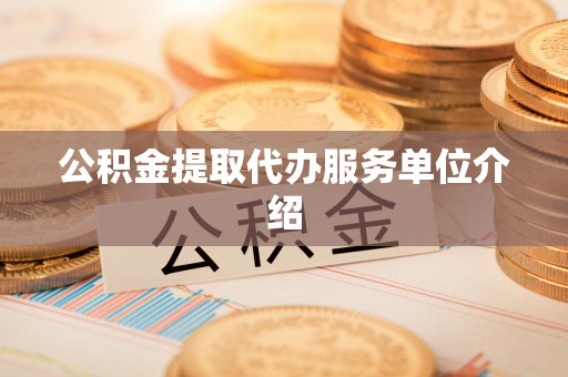 大足公积金提取代办服务单位介绍