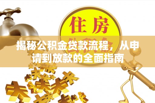 大足揭秘公积金贷款流程，从申请到放款的全面指南
