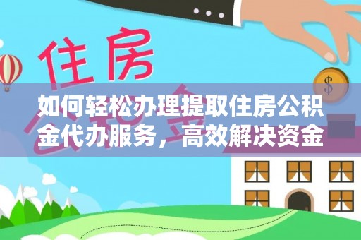 大足如何轻松办理提取住房公积金代办服务，高效解决资金需求
