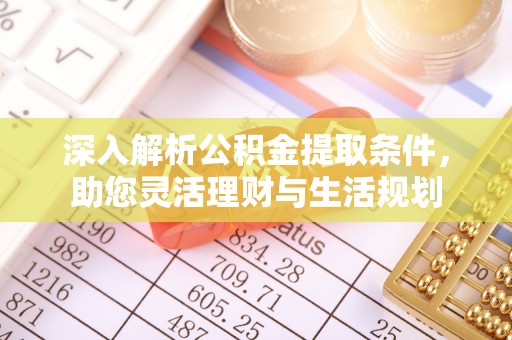 大足深入解析公积金提取条件，助您灵活理财与生活规划