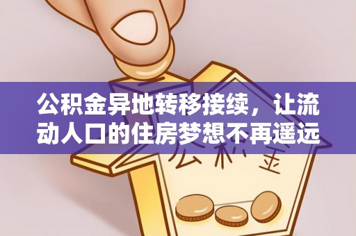 大足公积金异地转移接续，让流动人口的住房梦想不再遥远