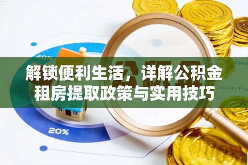 大足解锁便利生活，详解公积金租房提取政策与实用技巧