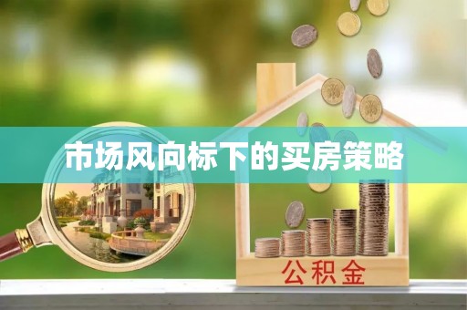 大足市场风向标下的买房策略