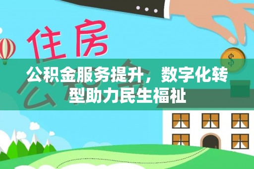 大足公积金服务提升，数字化转型助力民生福祉