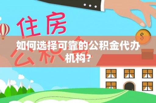 大足如何选择可靠的公积金代办机构？