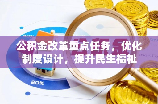 大足公积金改革重点任务，优化制度设计，提升民生福祉
