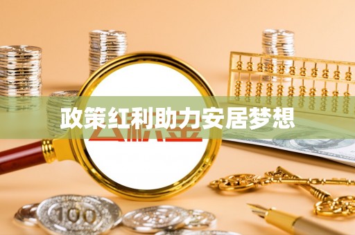 大足政策红利助力安居梦想