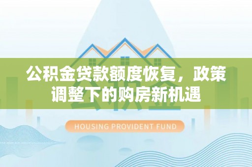 大足公积金贷款额度恢复，政策调整下的购房新机遇