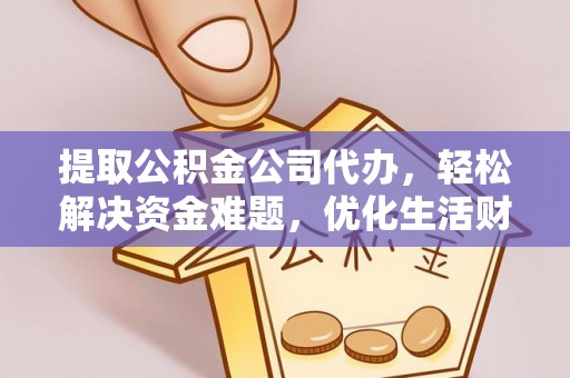 大足提取公积金公司代办，轻松解决资金难题，优化生活财务管理